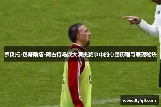 罗贝托·包蒂斯塔·阿古特畅谈大满贯赛事中的心路历程与表现秘诀