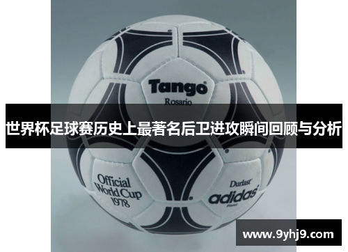 世界杯足球赛历史上最著名后卫进攻瞬间回顾与分析