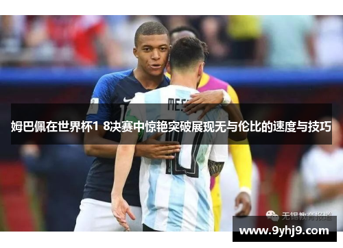 姆巴佩在世界杯1 8决赛中惊艳突破展现无与伦比的速度与技巧