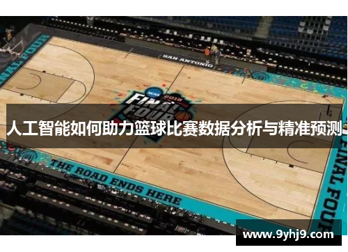 人工智能如何助力篮球比赛数据分析与精准预测