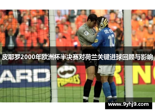 皮耶罗2000年欧洲杯半决赛对荷兰关键进球回顾与影响
