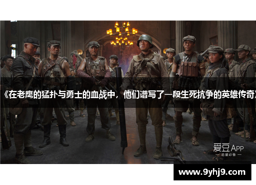 《在老鹰的猛扑与勇士的血战中，他们谱写了一段生死抗争的英雄传奇》