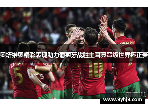 奥塔维奥精彩表现助力葡萄牙战胜土耳其晋级世界杯正赛
