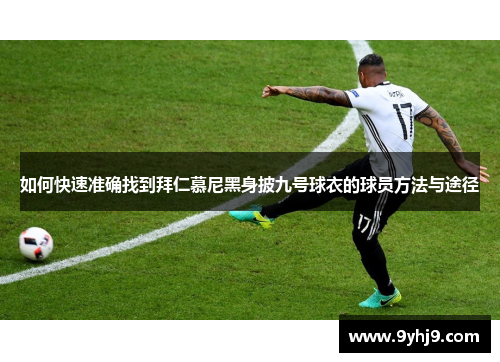 如何快速准确找到拜仁慕尼黑身披九号球衣的球员方法与途径