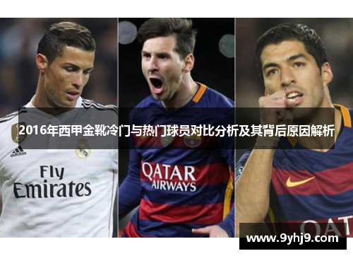 2016年西甲金靴冷门与热门球员对比分析及其背后原因解析