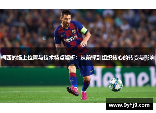 梅西的场上位置与技术特点解析:从前锋到组织核心的转变与影响 梅西的场上位置与技术特点解析:从前锋到组织核心的转变与影响