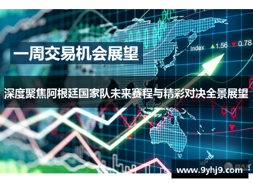深度聚焦阿根廷国家队未来赛程与精彩对决全景展望 深度聚焦阿根廷国家队未来赛程与精彩对决全景展望
