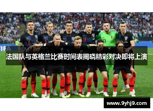 法国队与英格兰比赛时间表揭晓精彩对决即将上演 法国队与英格兰比赛时间表揭晓精彩对决即将上演